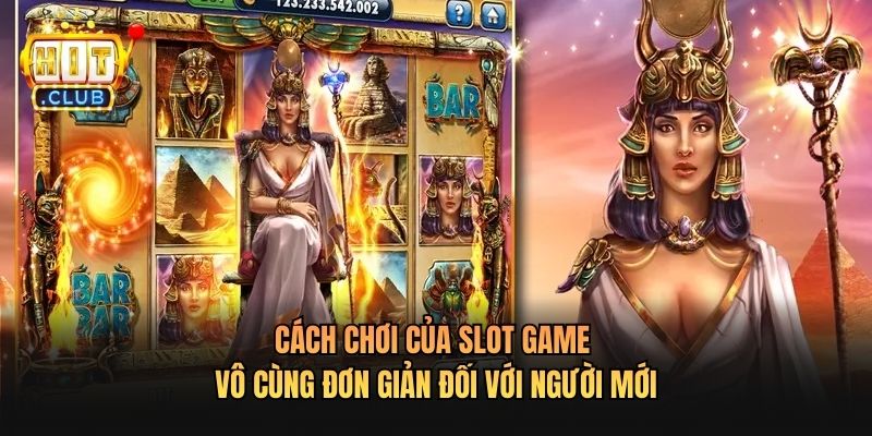 Cách chơi của slot game vô cùng đơn giản đối với người mới