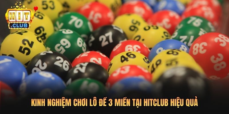 Kinh nghiệm chơi lô đề 3 miền tại Hitclub hiệu quả