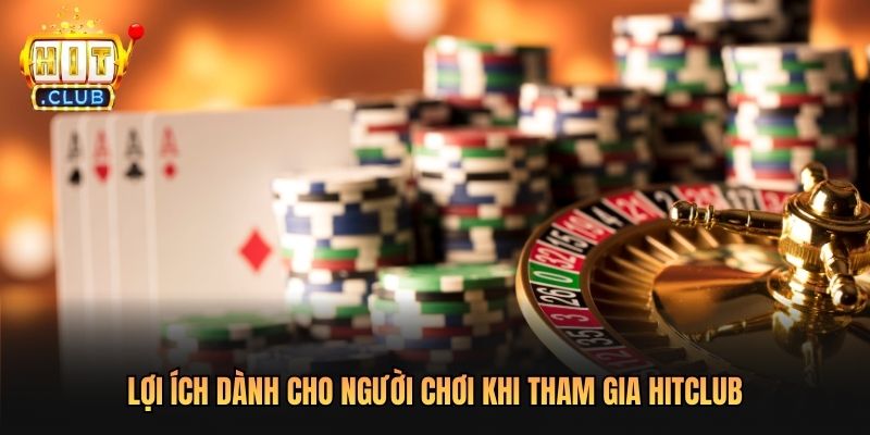 Lợi ích dành cho người chơi khi tham gia Hitclub
