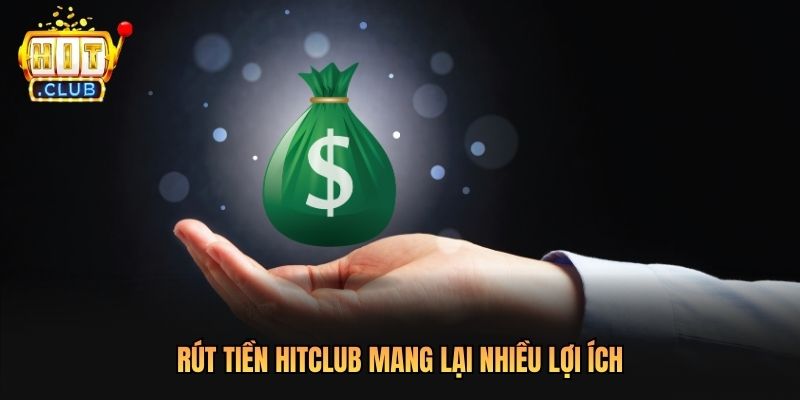 Rút tiền Hitclub mang lại nhiều lợi ích