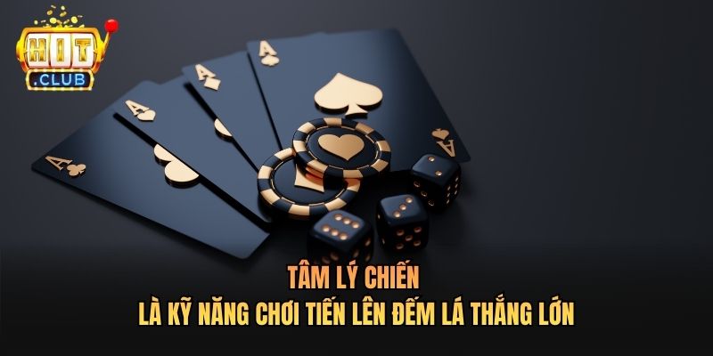 Tâm lý chiến là kỹ năng chơi Tiến Lên Đếm Lá thắng lớn