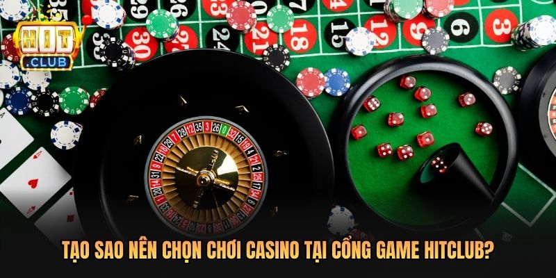 Tạo sao nên chọn chơi Casino tại cổng game Hitclub 